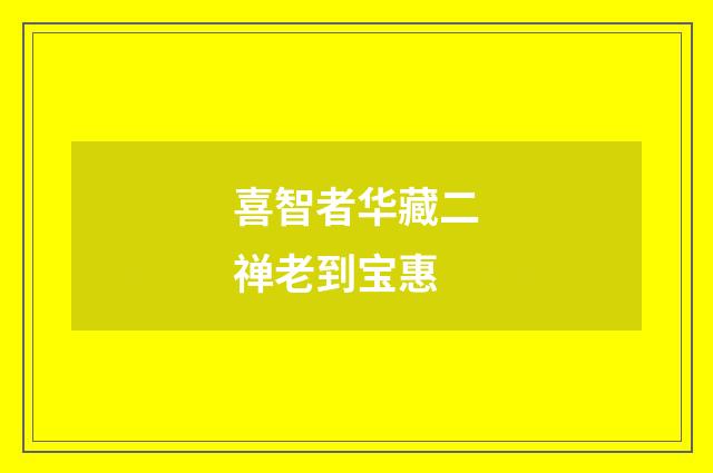 喜智者华藏二禅老到宝惠