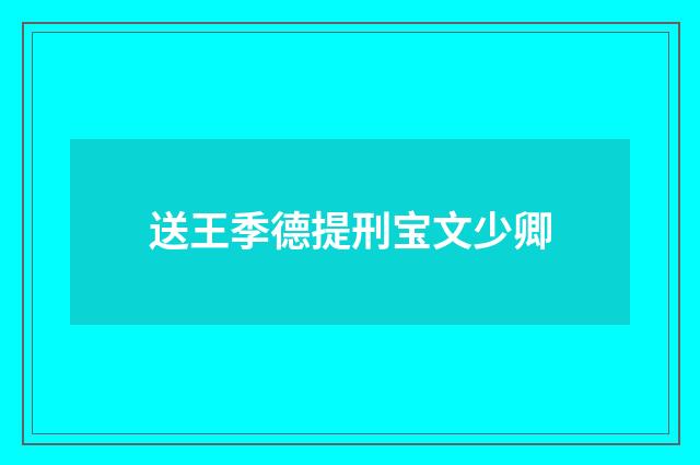 送王季德提刑宝文少卿