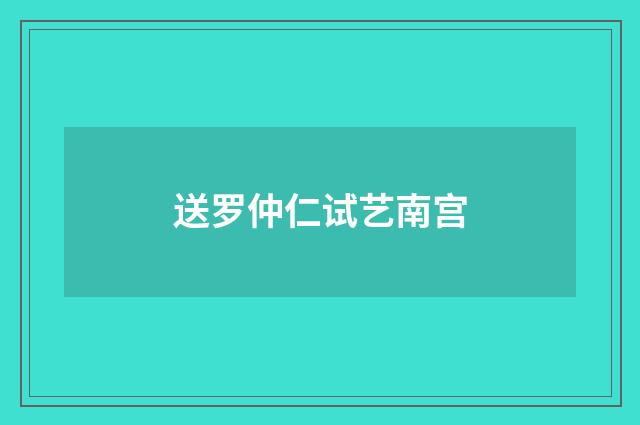 送罗仲仁试艺南宫