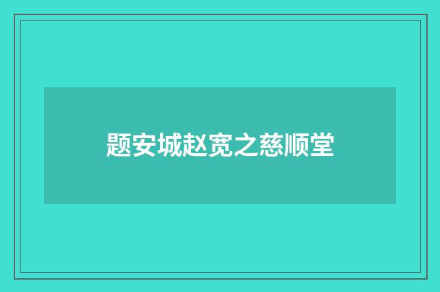 题安城赵宽之慈顺堂