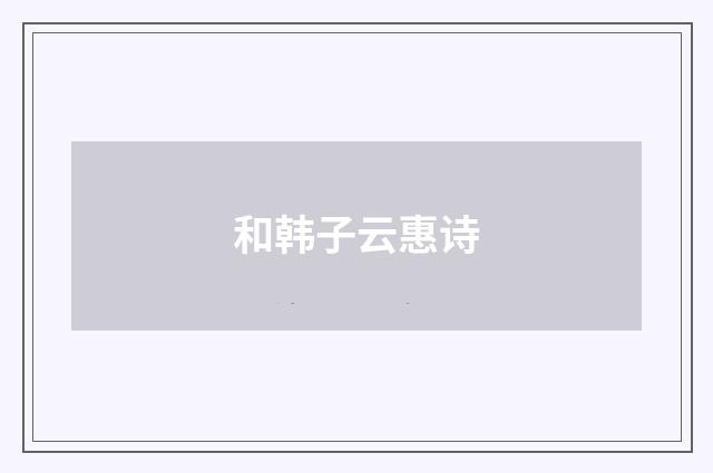 和韩子云惠诗