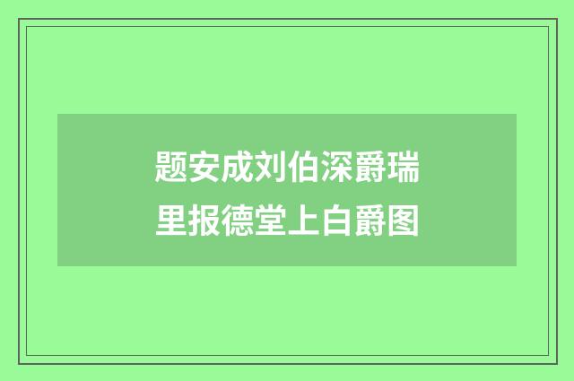 题安成刘伯深爵瑞里报德堂上白爵图
