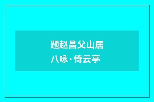 题赵昌父山居八咏·倚云亭