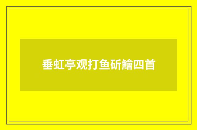 垂虹亭观打鱼斫鱠四首