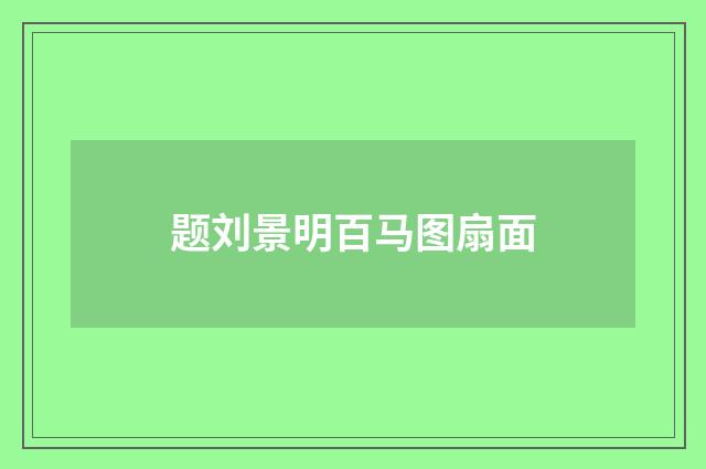 题刘景明百马图扇面