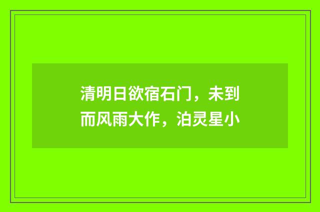 清明日欲宿石门，未到而风雨大作，泊灵星小
