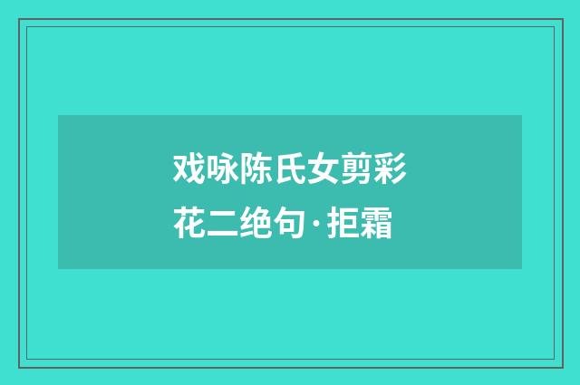 戏咏陈氏女剪彩花二绝句·拒霜