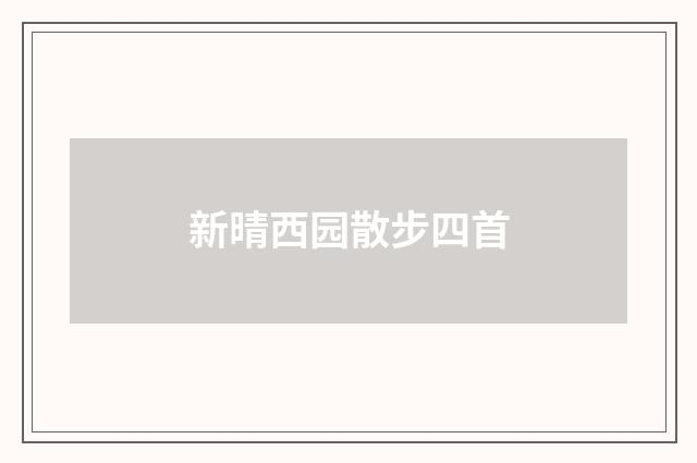 新晴西园散步四首