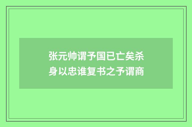 张元帅谓予国已亡矣杀身以忠谁复书之予谓商