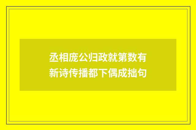 丞相庞公归政就第数有新诗传播都下偶成拙句