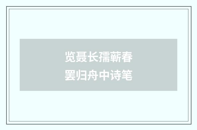 览聂长孺蕲春罢归舟中诗笔
