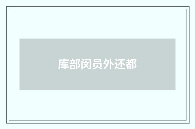 库部闵员外还都