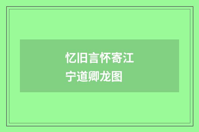 忆旧言怀寄江宁道卿龙图