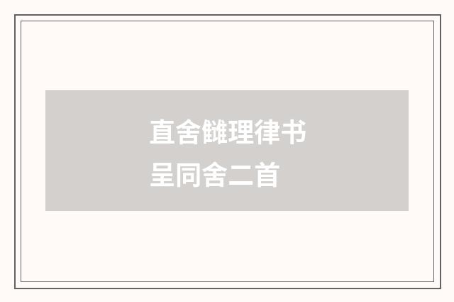 直舍雠理律书呈同舍二首