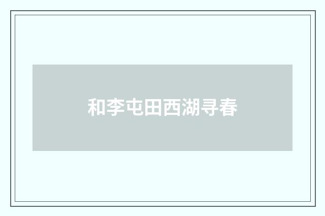 和李屯田西湖寻春