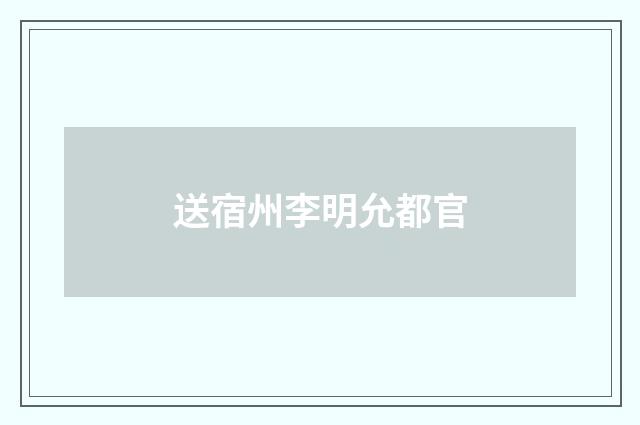送宿州李明允都官