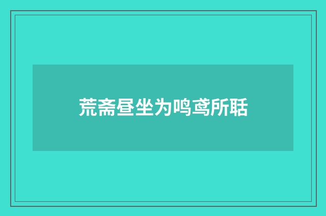 荒斋昼坐为鸣鸢所聒