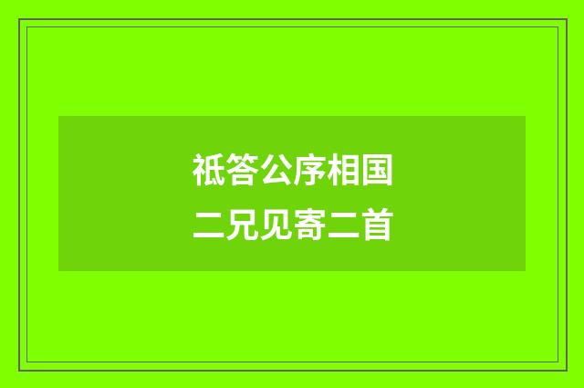 祗答公序相国二兄见寄二首