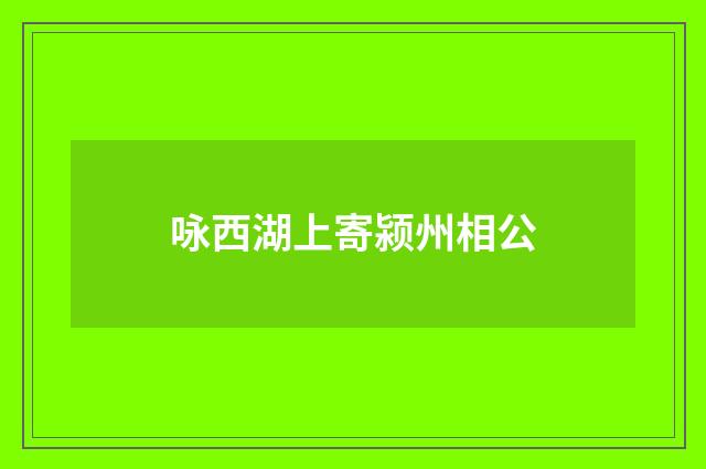 咏西湖上寄颍州相公