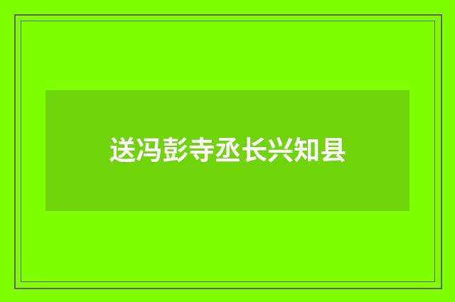 送冯彭寺丞长兴知县