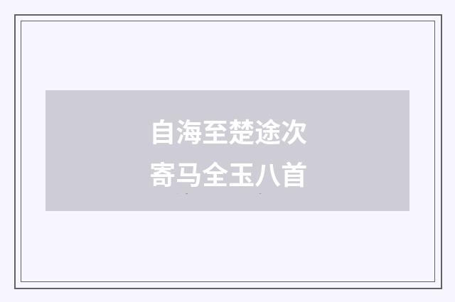 自海至楚途次寄马全玉八首