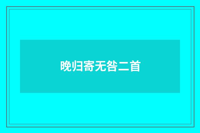 晚归寄无咎二首