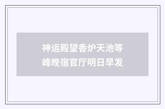 神运殿望香炉天池等峰晚宿官厅明日早发