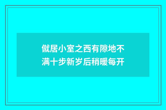 僦居小室之西有隙地不满十步新岁后稍暖每开