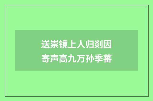送崇镜上人归剡因寄声高九万孙季蕃