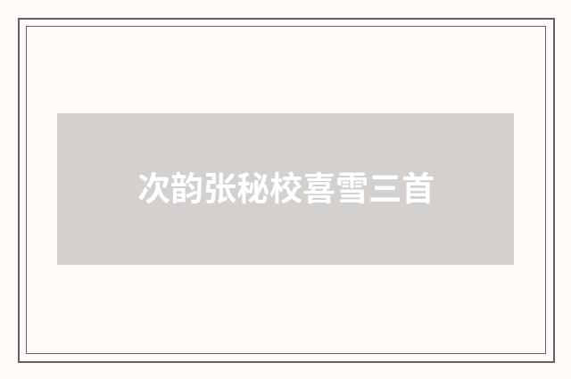 次韵张秘校喜雪三首