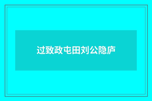 过致政屯田刘公隐庐