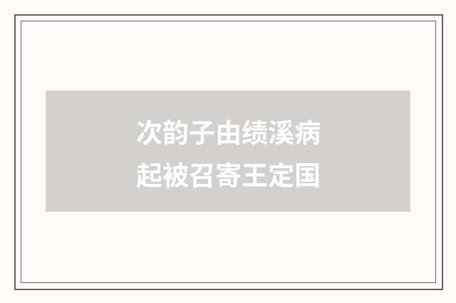 次韵子由绩溪病起被召寄王定国