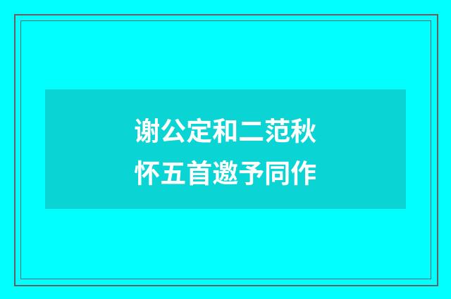 谢公定和二范秋怀五首邀予同作