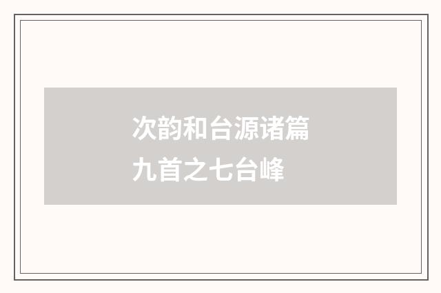 次韵和台源诸篇九首之七台峰