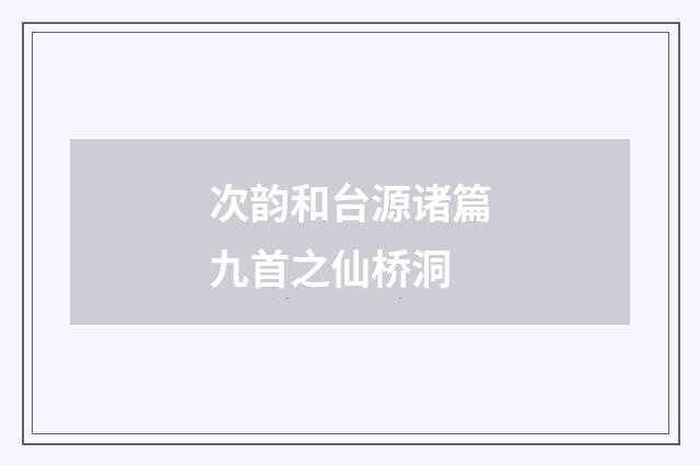 次韵和台源诸篇九首之仙桥洞