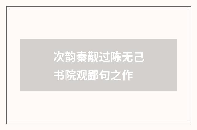 次韵秦觏过陈无己书院观鄙句之作