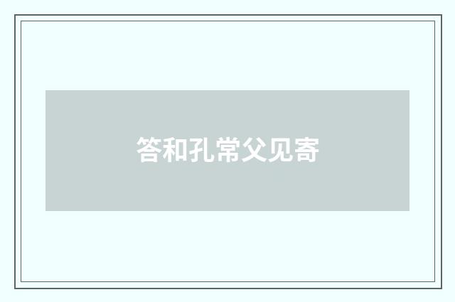 答和孔常父见寄