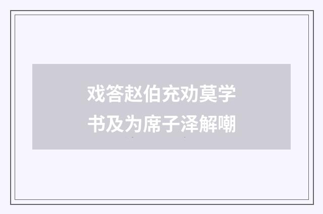 戏答赵伯充劝莫学书及为席子泽解嘲