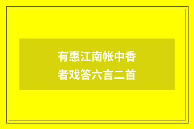有惠江南帐中香者戏答六言二首