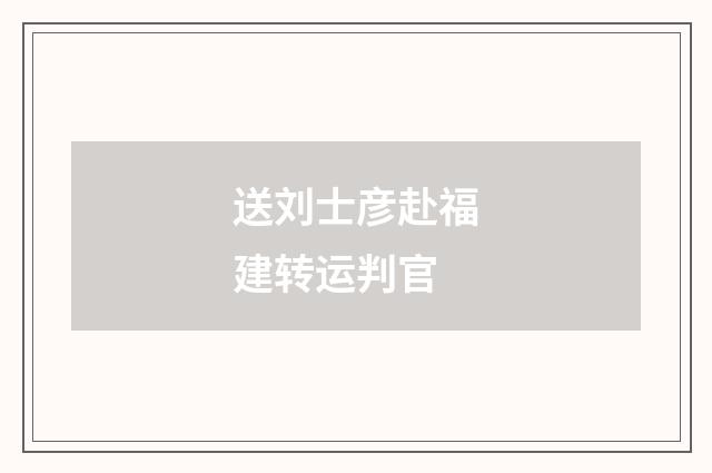 送刘士彦赴福建转运判官