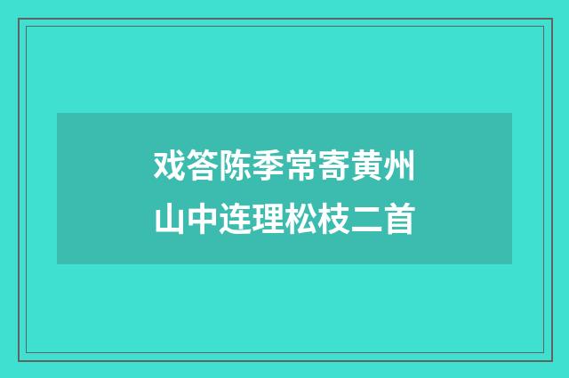 戏答陈季常寄黄州山中连理松枝二首