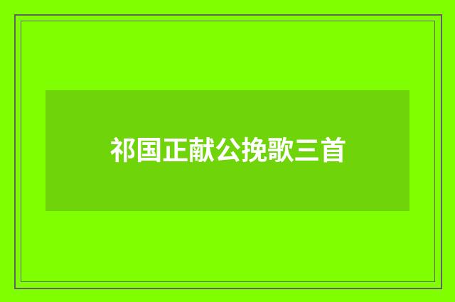 祁国正献公挽歌三首