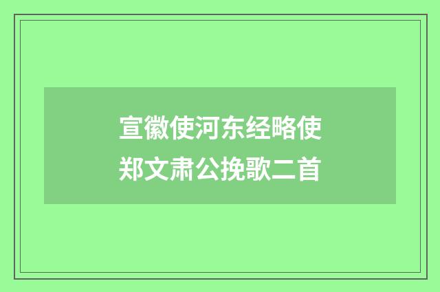 宣徽使河东经略使郑文肃公挽歌二首