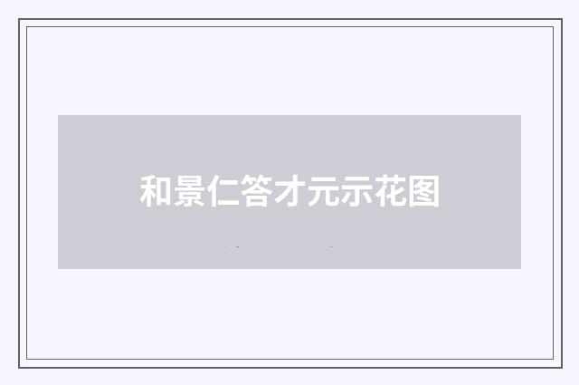 和景仁答才元示花图