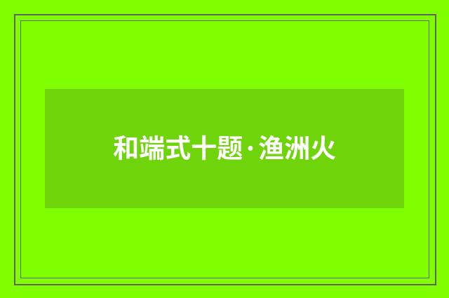 和端式十题·渔洲火