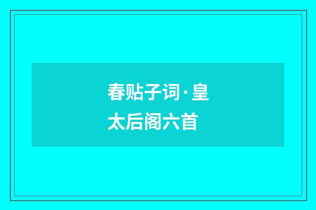 春贴子词·皇太后阁六首