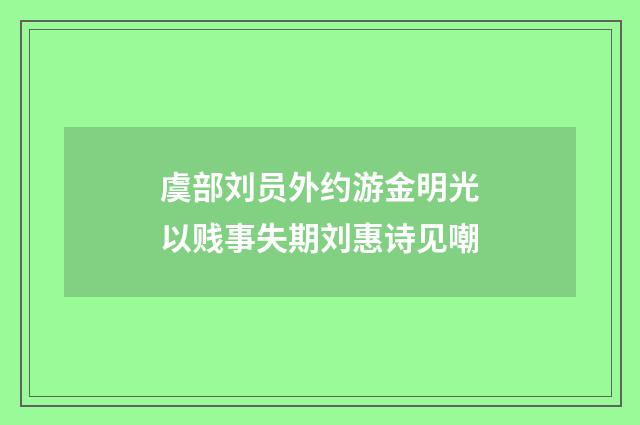 虞部刘员外约游金明光以贱事失期刘惠诗见嘲
