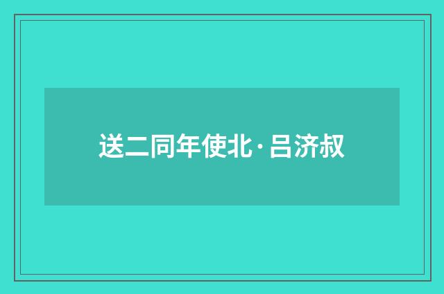 送二同年使北·吕济叔