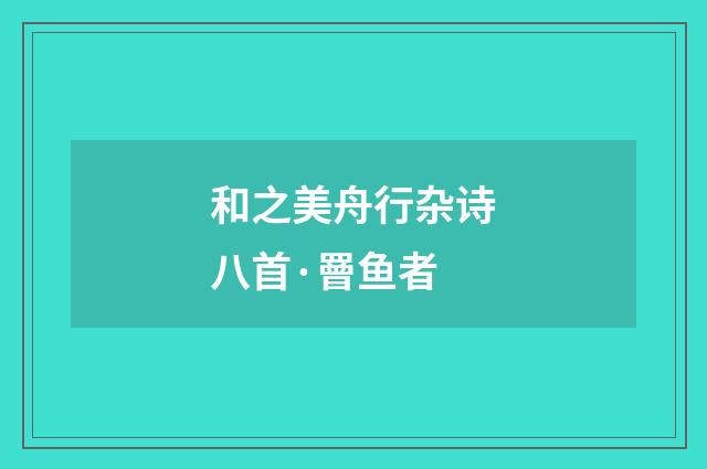 和之美舟行杂诗八首·罾鱼者