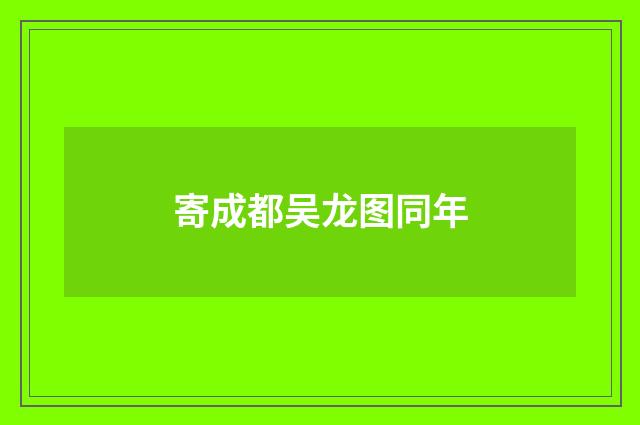 寄成都吴龙图同年